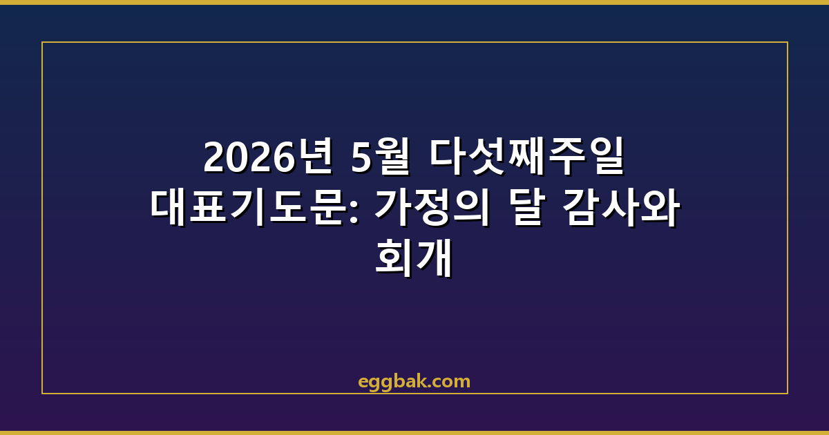 2026년 5월 다섯째주일 대표기도문: 가정의 달 감사와 회개 2 2026년 5월 다섯째주일 대표기도문 이미지